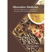 Alternative Medicine: The New Approach to Using Natural Therapies and Conventional Medicine (Hardcover)