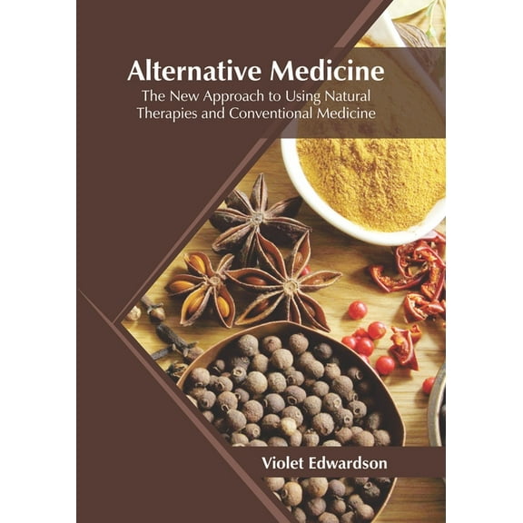 Alternative Medicine: The New Approach to Using Natural Therapies and Conventional Medicine, (Hardcover)