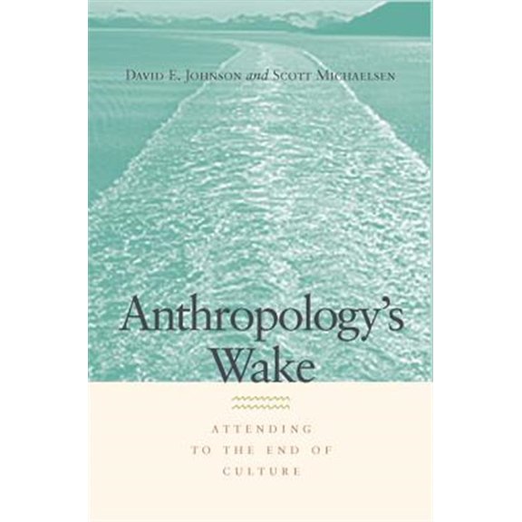Pre-Owned Anthropology's Wake: Attending to the End of Culture (Paperback) by David E Johnson, Scott Michaelsen