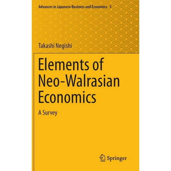 Advances in Japanese Business and Econom Elements of Neo-Walrasian Economics: A Survey, Book 5, (Hardcover)