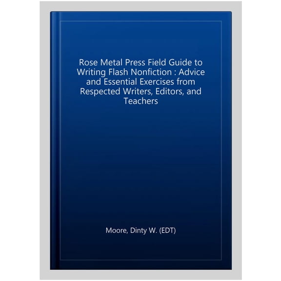 Pre-Owned The Rose Metal Press Field Guide to Writing Flash Nonfiction: Advice and Essential Exercises from Respected Writers, Editors, and Teachers