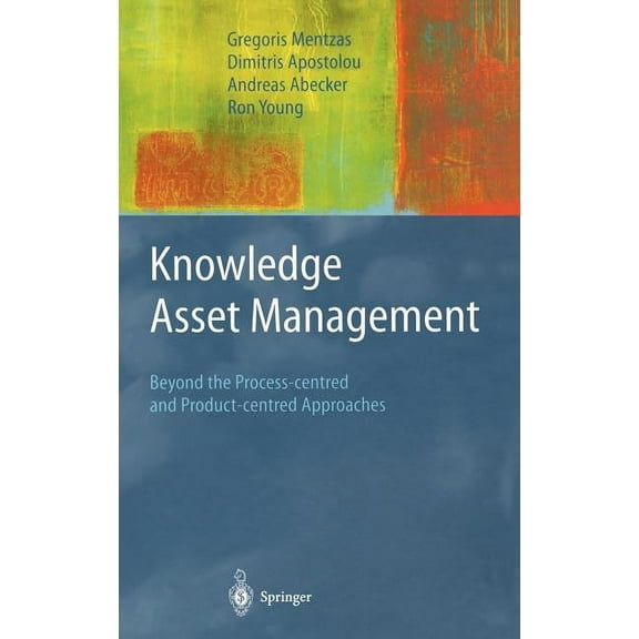 Advanced Information and Knowledge Proce Knowledge Asset Management: Beyond the Process-Centred and Product-Centred Approaches, (Hardcover)