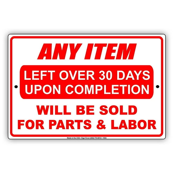 Any Item Left Over 30 Days Upon Completion Will Be Sold For Parts & Labor Courtesy Reminder Alert Attention Caution Warning Notice Aluminum Metal 8"x12" Sign Plate
