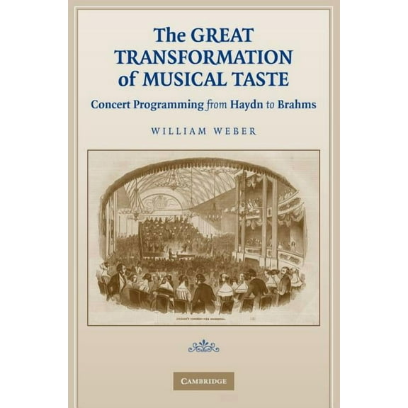 The Great Transformation of Musical Taste: Concert Programming from Haydn to Brahms, (Paperback)