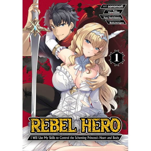 Rebel Hero: I Will Use My Skills to Cont Rebel Hero: I Will Use My Skills to Control the Scheming Princess's Heart and Body (Manga) Vol. 1, (Paperback)