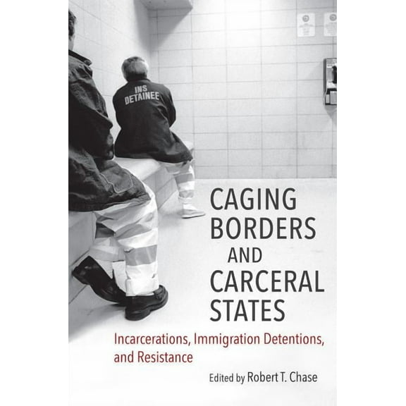 Justice, Power, and Politics Caging Borders and Carceral States: Incarcerations, Immigration Detentions, and Resistance, (Paperback)