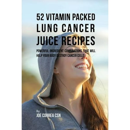 Does This Powerful Combination 52 Vitamin Packed Lung Cancer Juice Recipes : Powerful Ingredient Combinations That Will Help Your Body Destroy Cancer Cells ()