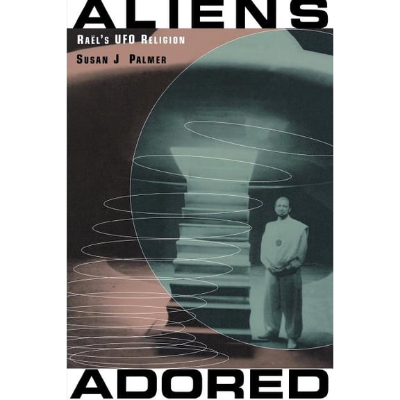 Aliens Adored: Raël's UFO Religion, (Paperback)
