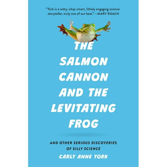 The Salmon Cannon and the Levitating Frog: And Other Serious Discoveries of Silly Science, (Hardcover)