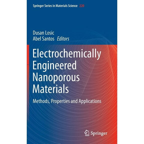 Electrochemically Engineered Nanoporous Materials: Methods, Properties and Applications