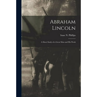 Abraham Lincoln : a Short Study of a Great Man and His Work (Paperback)