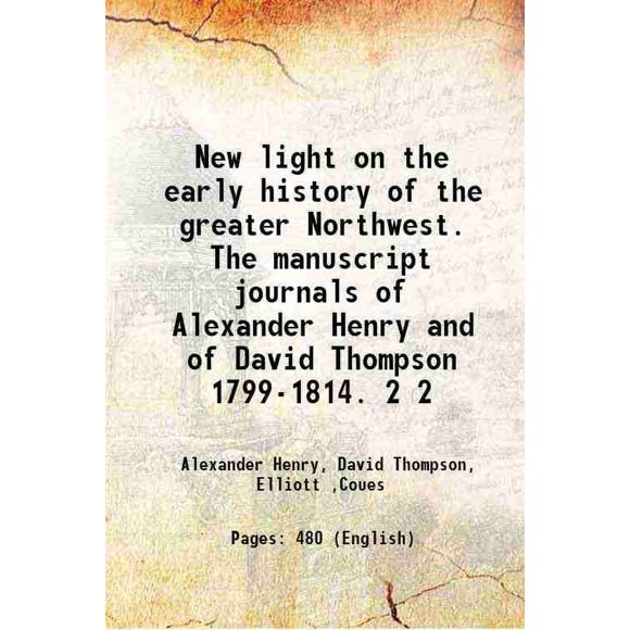 Nouvelle Lumière sur l'Histoire Précoce du Grand Nord-Ouest. les Journaux Manuscrits d'Alexander Henry et de David Thompson 1799-1814. Volume 2 1897 [Relié]