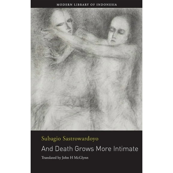 And Death Grows More Intimate: The Poetry of Subagio Sastrowardoyo (Paperback)