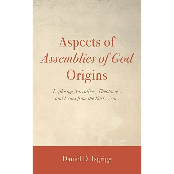 Aspects of Assemblies of God Origins: Exploring Narratives, Theologies, and Issues from the Early Years, (Hardcover)