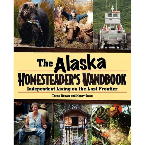 Alaska Homesteader's Handbook: Independent Living on the Last Frontier, (Paperback)