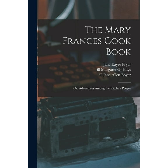 The Mary Frances Cook Book; or, Adventures Among the Kitchen People (Paperback)