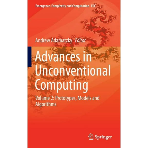 Emergence, Complexity and Computation Advances in Unconventional Computing: Volume 2: Prototypes, Models and Algorithms, Book 23, (Hardcover)