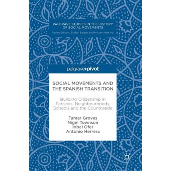 Pre-Owned Palgrave Studies in the History of Socia Social Movements and the Spanish Transition: Building Citizenship in Parishes, Neighbourhoods, Schools and the Countrysi, (Hardcover)