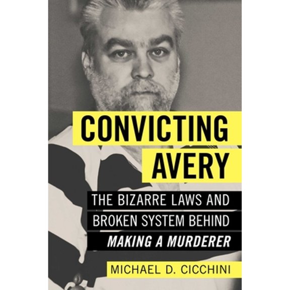 Pre-Owned Convicting Avery: The Bizarre Laws and Broken System Behind Making a Murderer (Paperback) 1633882551 9781633882553