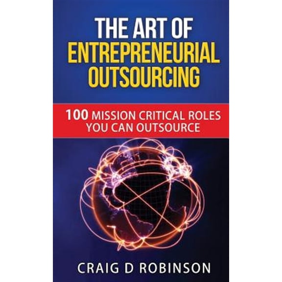 Pre-Owned Art of Entrepreneurial Outsourcing : 100 Mission Critical Roles You Can Outsource