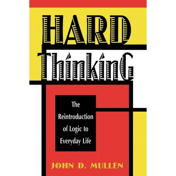 Hard Thinking: The Reintroduction of Logic to Everyday Life, (Paperback)