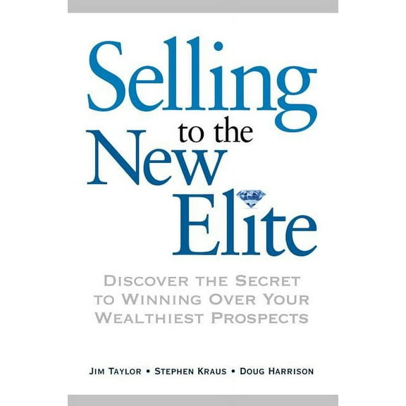 Selling to the New Elite: Discover the Secret to Winning Over Your Wealthiest Prospects, (Paperback)
