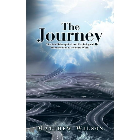 The Journey: This is a Philosophical and Psychological Interpretation to the Spirit World, (Paperback)
