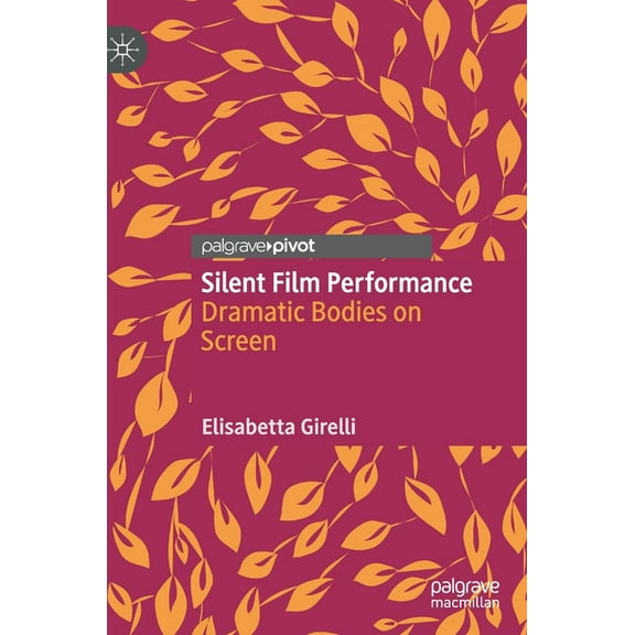 Silent Film Performance: Dramatic Bodies on Screen, (Hardcover)