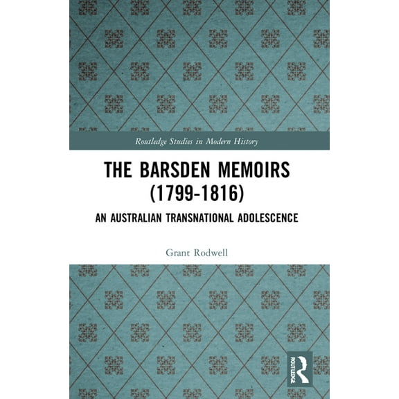 Routledge Studies in Modern History The Barsden Memoirs (1799-1816): An Australian Transnational Adolescence, (Paperback)