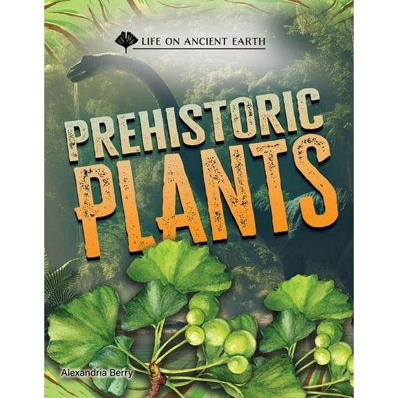 Life on Ancient Earth Prehistoric Plants, (Hardcover)