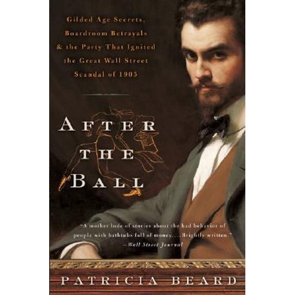 Pre-Owned After the Ball: Gilded Age Secrets, Boardroom Betrayals, and the Party That Ignited the Great Wall Street Scandal of 1905 (Paperback) 0060958928 9780060958923