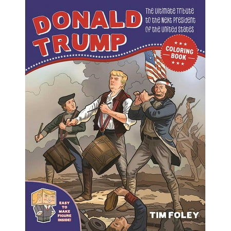 The Donald Trump Coloring Book : The Ultimate Tribute to the Next President of the United