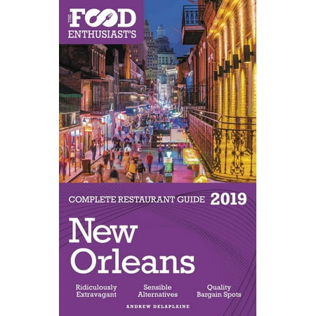 New Orleans - 2019 - The Food Enthusiast’s Complete Restaurant Guide -