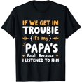 thumbnail image 2 of 100% Cotton If We Get In Trouble It's My Papa's Fault I Listened To Him T-Shirt, 2 of 5