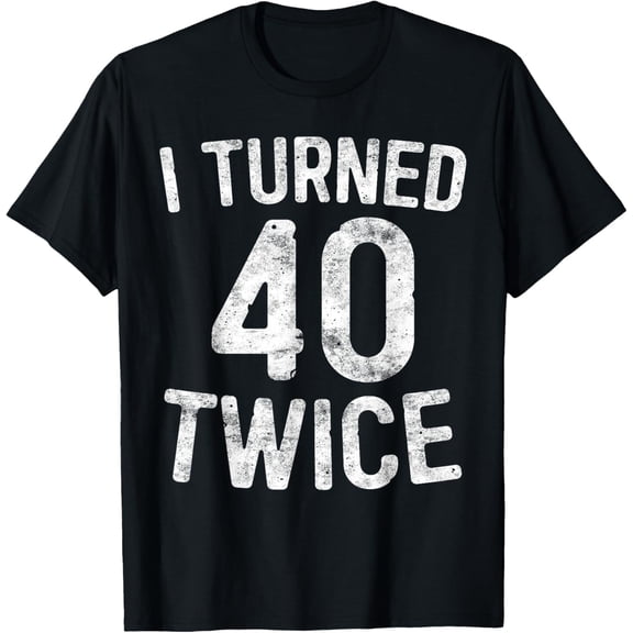 I Turned 40 Twice T-Shirt 80th Birthday Gift T-Shirt mens t shirt,black,women,funny,misfits,men,journey,t-shirt