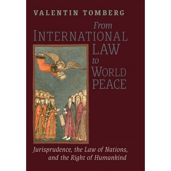 From International Law to World Peace: Jurisprudence, the Law of Nations, and the Right of Humankind Viewed in Philosoph, (Hardcover)
