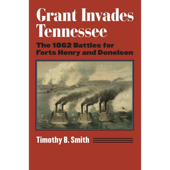 Modern War Studies Grant Invades Tennessee: The 1862 Battles for Forts Henry and Donelson, (Paperback)