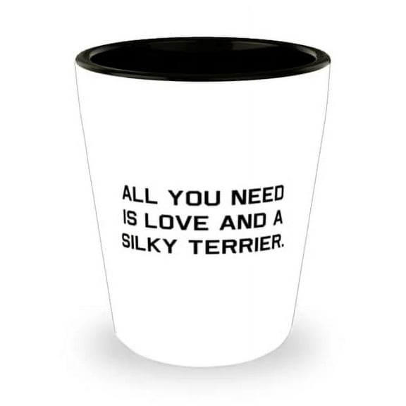 All You Need is Love and a Silky Terrier. Silky Terrier Dog Shot Glass, Useful Silky Terrier Dog, Ceramic Cup For Friends