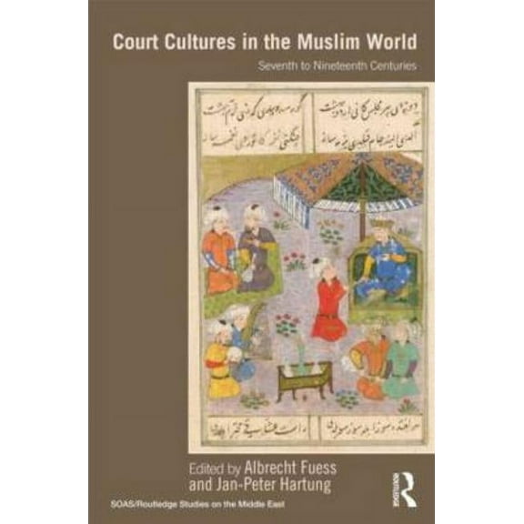 SOAS/Routledge Studies on the Middle Eas Court Cultures in the Muslim World: Seventh to Nineteenth Centuries, (Hardcover)