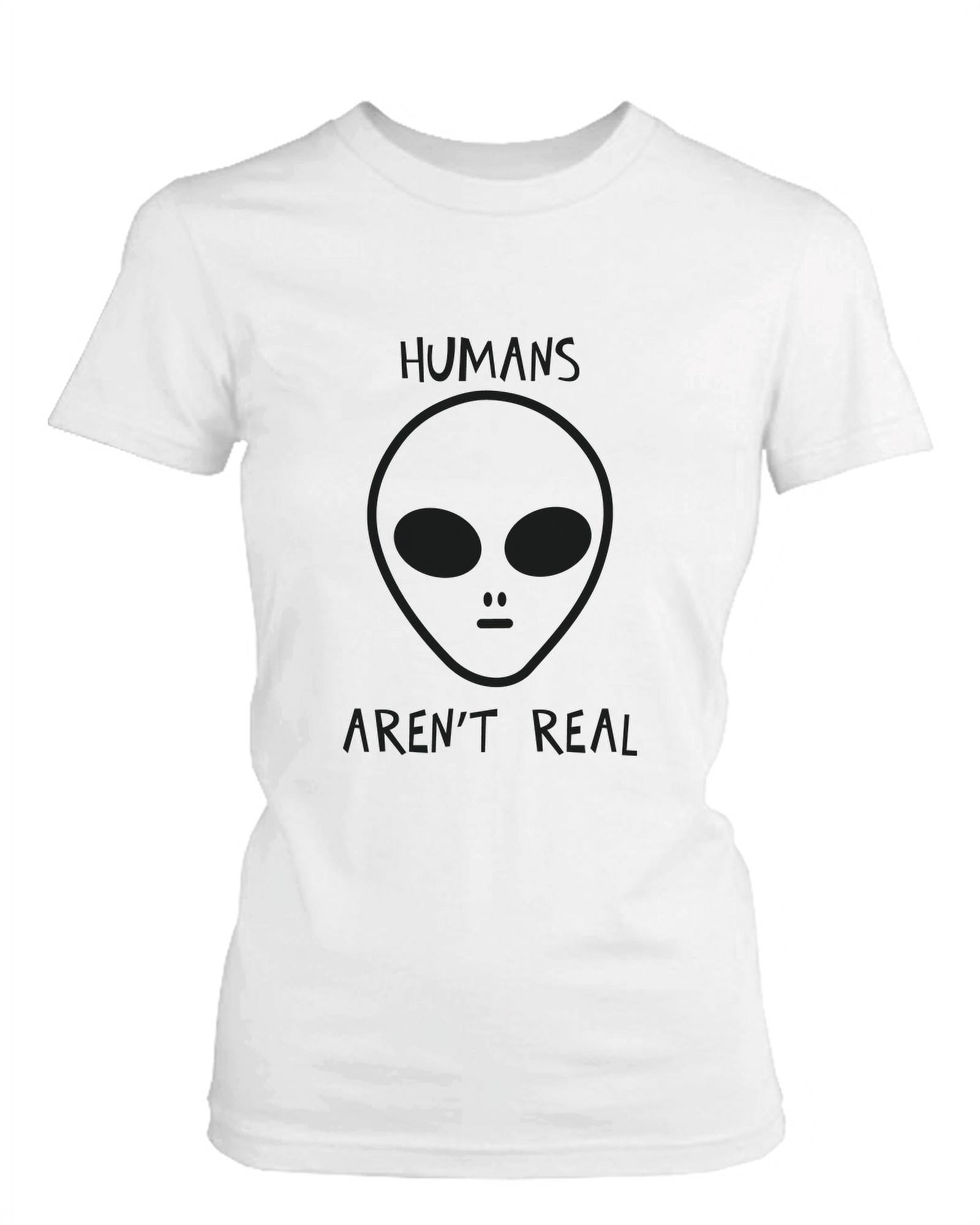 Humans Aren't Real Alien Women's Funny T Shirt Humorous Tee Cute Graphic Tshirt  Funny Shirt Women-SMALL 