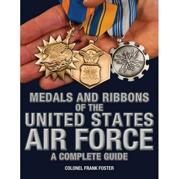 Medals and Ribbons of the United States Air Force-A Complete Guide (Paperback)
