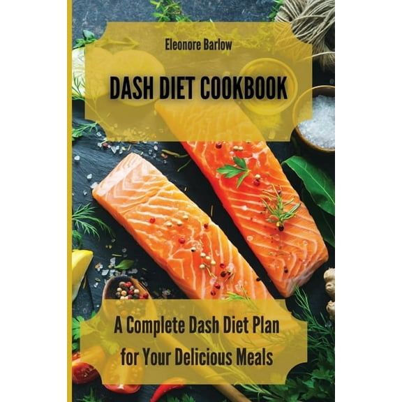 Dash Diet Cookbook: A Complete Dash Diet Plan for Your Delicious Meals, (Paperback)