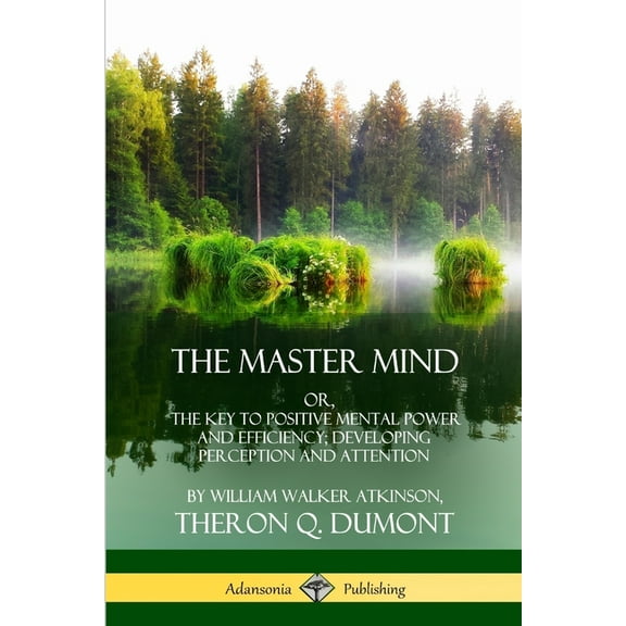 The Master Mind: Or, The Key to Positive Mental Power and Efficiency; Developing Perception and Attention, (Paperback)