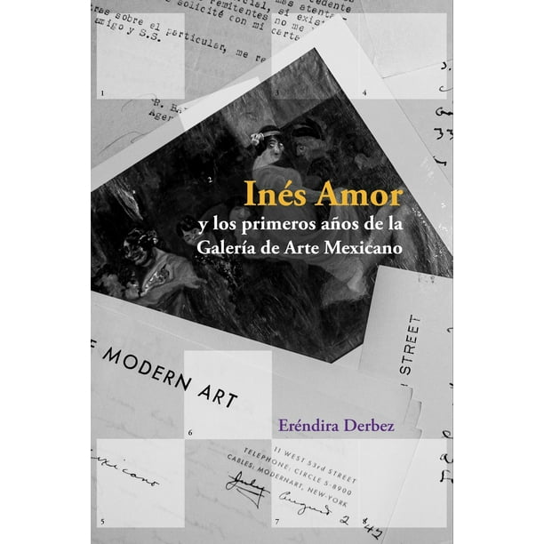 Libro Ines Amor Y Los Primeros Años De La Galeria De Arte Mexicano Tapa Blanda, Autor Erendira Derbez, Editorial Bonilla Artigas Editores