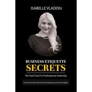 Business Etiquette Secrets: The Fast Track To Professional Authority, (Paperback)