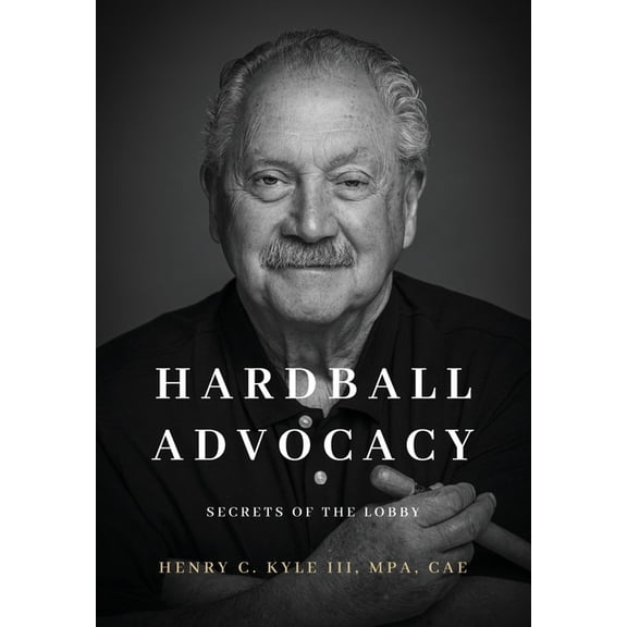 Hardball Advocacy: Secrets of the Lobby, (Hardcover)