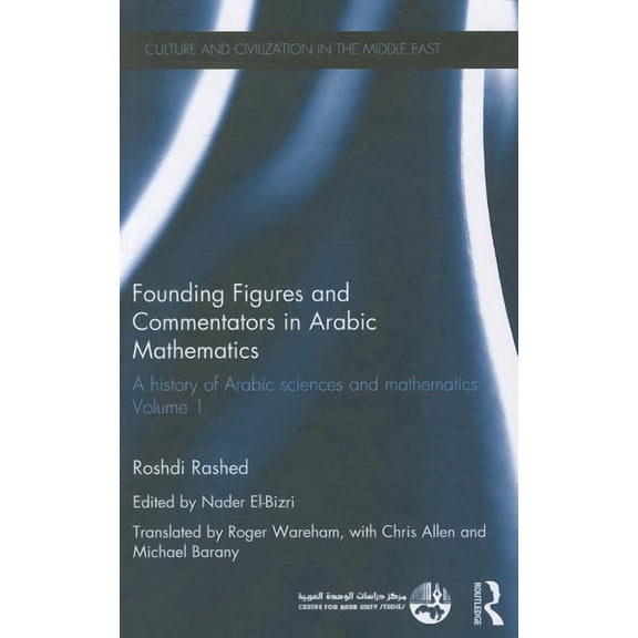 Culture and Civilization in the Middle E Founding Figures and Commentators in Arabic Mathematics: A History of Arabic Sciences and Mathematics Volume 1, (Hardcover)