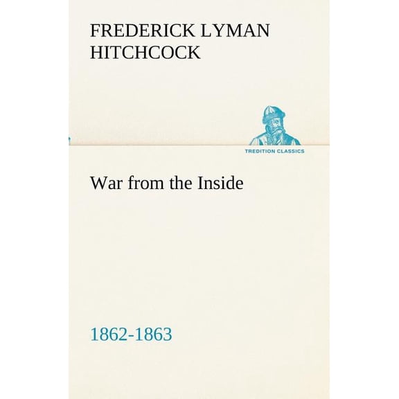 War from the Inside the Story of the 132nd Regiment Pennsylvania Volunteer Infantry in the War for the Suppression of the Rebellion, 1862-1863 (Paperback)