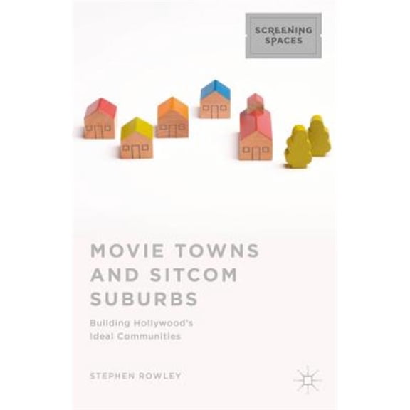 Pre-Owned Screening Spaces: Movie Towns and Sitcom Suburbs: Building Hollywood's Ideal Communities (Hardcover)