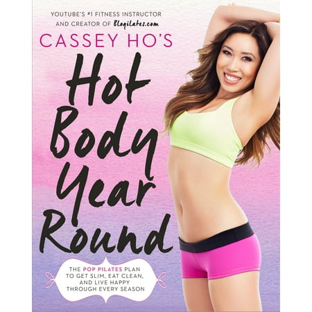 Pilates Program For Every Body Cassey Ho's Hot Body Year-Round : The POP Pilates Plan to Get Slim, Eat Clean, and Live Happy Through Every Season ()